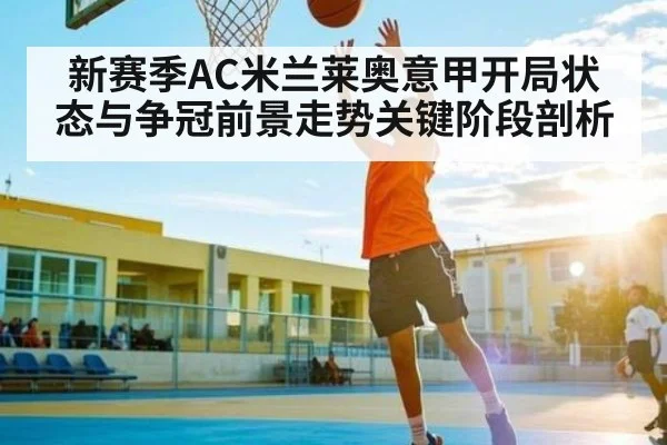 新赛季AC米兰莱奥意甲开局状态与争冠前景走势关键阶段剖析